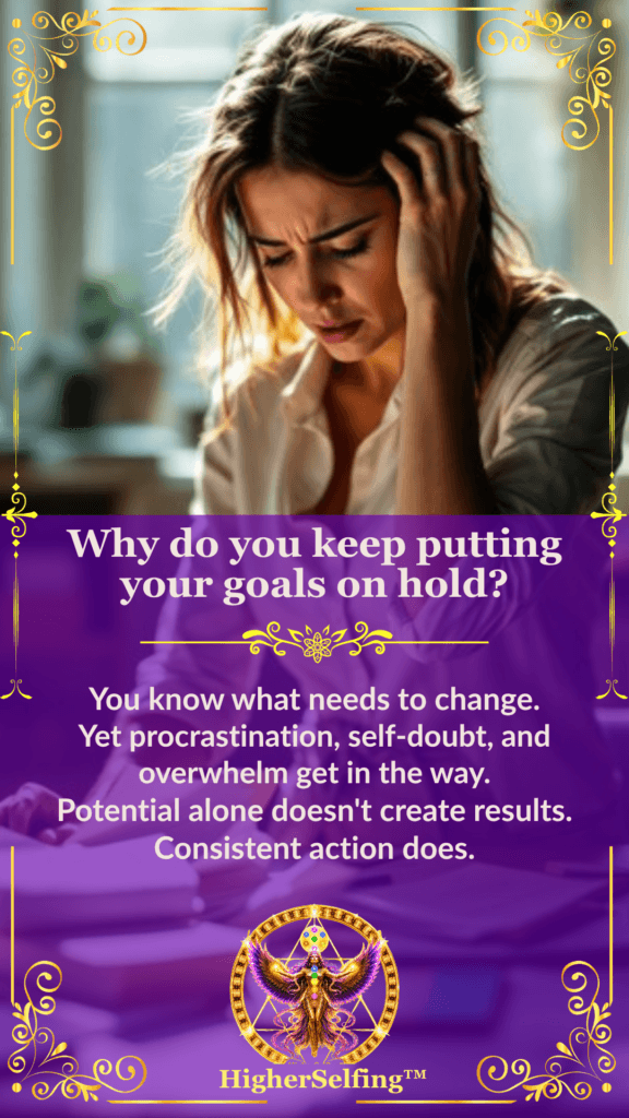 HigherSelfing™ | Why do you keep putting your goals on hold?