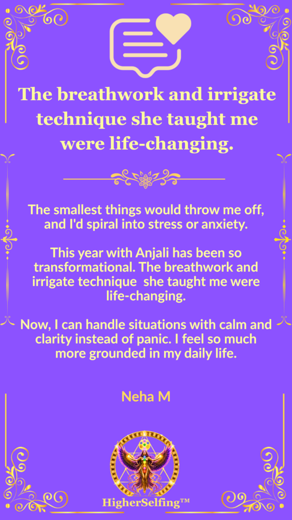 Client testimonial from Neha M describing how breathwork and the Irrigate Technique helped reduce anxiety and create greater calm and emotional balance through HigherSelfing™ coaching.